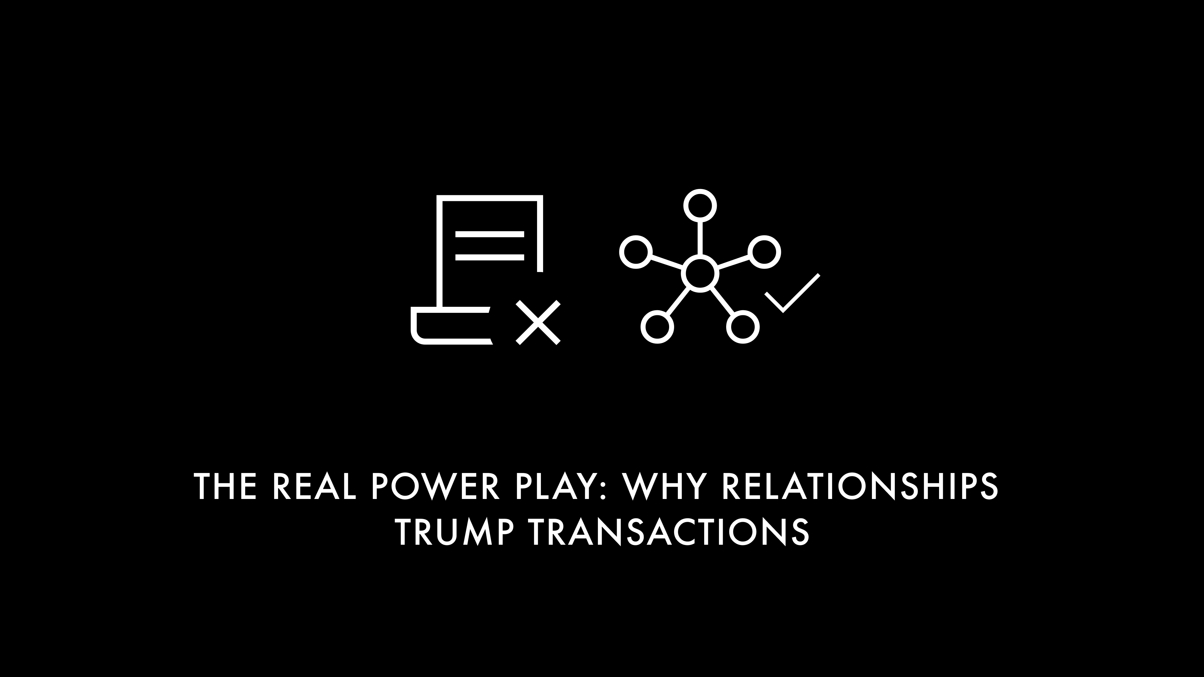 The Real Power Play: Why Relationships Trump Transactions